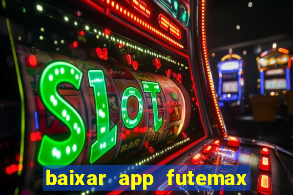 baixar app futemax futebol ao vivo